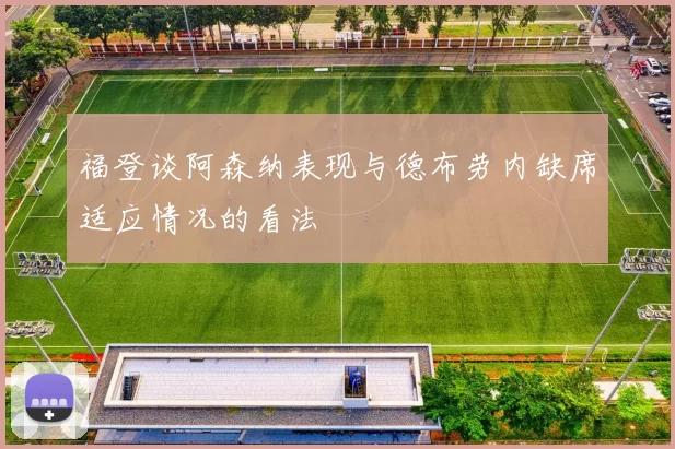福登谈阿森纳表现与德布劳内缺席适应情况的看法