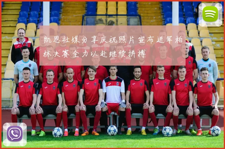 凯恩社媒分享庆祝照片宣布进军柏林决赛全力以赴继续拼搏